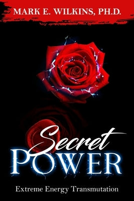 Secret Power: Extreme Energy Transmutation by Wilkins, Mark E.