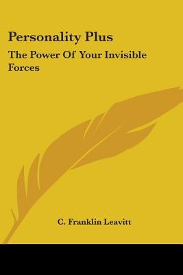 Personality Plus: The Power Of Your Invisible Forces by Leavitt, C. Franklin