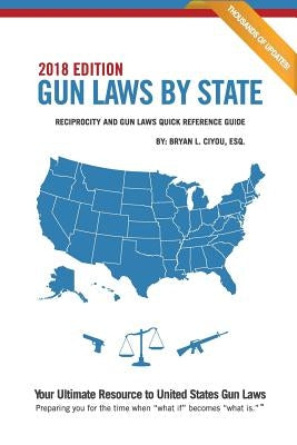 Gun Laws By State 2018 Edition: Reciprocity And Gun Laws Quick Reference Guide by Ciyou Esq, Bryan L.