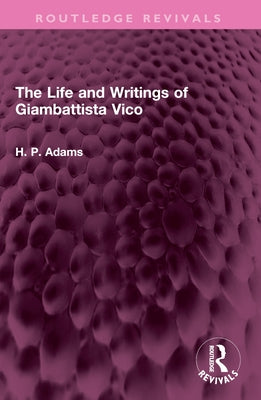 The Life and Writings of Giambattista Vico by Adams, H. P.