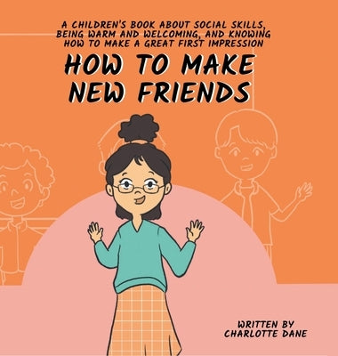 How to Make New Friends: A Children's Book About Social Skills, Being Warm, and Knowing How to Make a Great First Impression by Dane, Charlotte