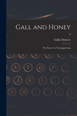 Gall and Honey: the Story of a Newspaperman; 0 by Doherty, Eddie 1890-1975