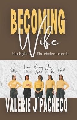 Becoming Wife: Hindsight! The choice to see it. by Pacheco, Valerie J.