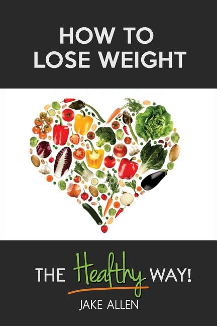 How to Lose Weight: The Healthy Way by Allen, Jake