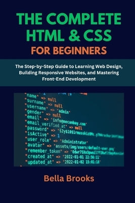 The Complete HTML & CSS for Beginners: The Step-by-Step Guide to Learning Web Design, Building Responsive Websites, and Mastering Front-End Developmen by Brooks, Bella