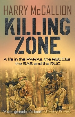 Killing Zone: A Life in the PARAs, the RECCEs, the SAS and the RUC by McCallion, Harry