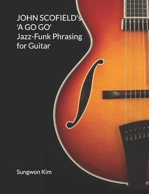 JOHN SCOFIELD's 'A GO GO' Jazz-Funk Phrasing for Guitar by Kim, Sungwon