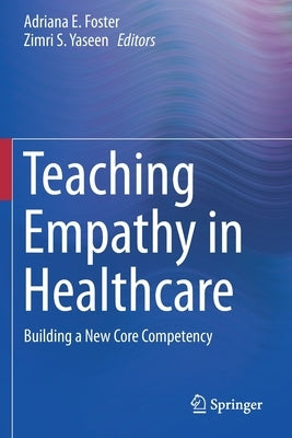 Teaching Empathy in Healthcare: Building a New Core Competency by Foster, Adriana E.