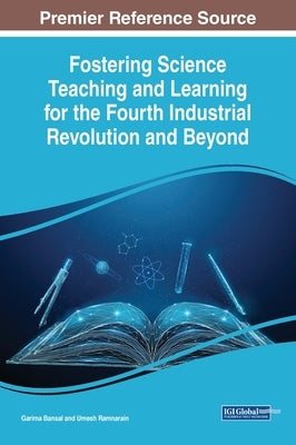 Fostering Science Teaching and Learning for the Fourth Industrial Revolution and Beyond by Bansal, Garima