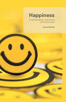 Happiness: Understandings, Narratives and Discourses by Hyman, L.