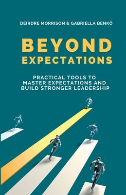 Beyond Expectations: Practical Tools To Master Expectations and Build Stronger Leadership by Morrison, Deirdre