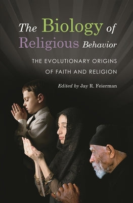 The Biology of Religious Behavior: The Evolutionary Origins of Faith and Religion by Feierman, Jay R.