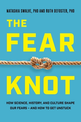 The Fear Knot: How Science, History, and Culture Shape Our Fears - And How to Get Unstuck by Defoster, Ruth