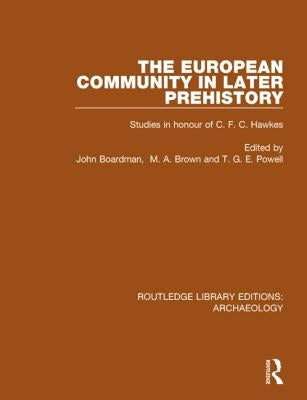 The European Community in Later Prehistory: Studies in Honour of C. F. C. Hawkes by Boardman, John