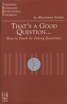 That's a Good Question... How to Teach by Asking Questions by Uszler, Marienne