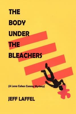The Body Under the Bleachers: (A Lena Cohen Conroy Mystery) by Laffel, Jeff