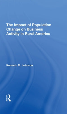 The Impact Of Population Change On Business Activity In Rural America by Johnson, Kenneth M.