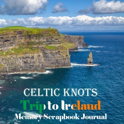 Celtic Knots Trip to Ireland Memory Scrapbook Journal: Cliffs of Moher, County Clare Vacation Diary, Travel Stubs and Journal, Trip Keepsake, Emerald by Blessing, Aoife