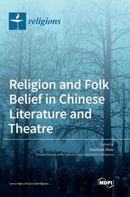 Religion and Folk Belief in Chinese Literature and Theatre by Zhao, Xiaohuan