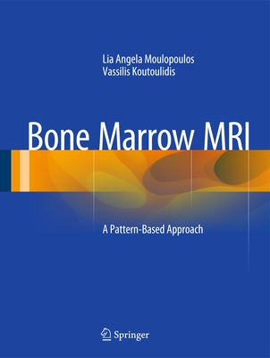 Bone Marrow MRI: A Pattern-Based Approach by Moulopoulos, Lia Angela