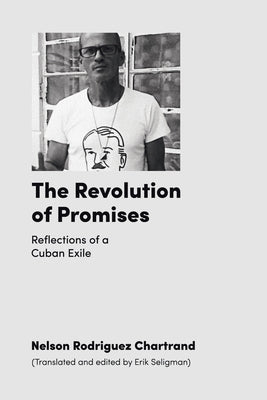 The Revolution of Promises: Reflections of a Cuban Exile by Rodriguez Chartrand, Nelson