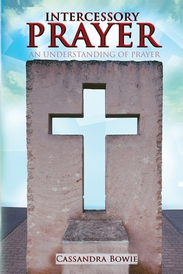 Intercessory Prayer - An Understanding of Prayer by Bowie Ingersoll, Cassandra