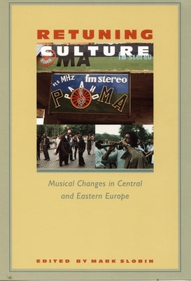 Retuning Culture: Musical Changes in Central and Eastern Europe by Slobin, Mark