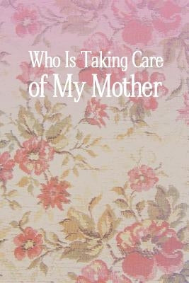 Who Is Taking Care of My Mother by Caine, Carrie