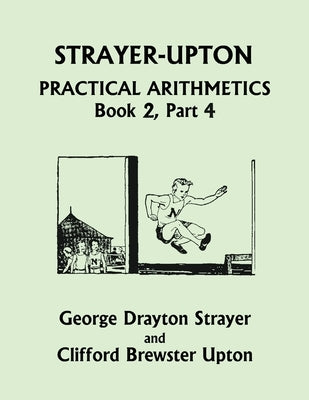 Strayer-Upton Practical Arithmetics BOOK 2, Part 4 (Yesterday's Classics) by Strayer, George Drayton