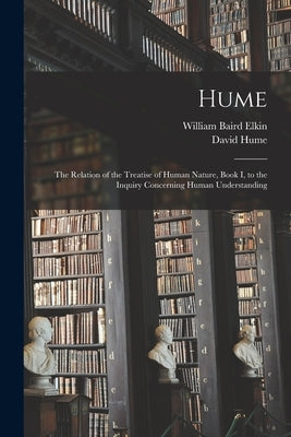 Hume: the Relation of the Treatise of Human Nature, Book I, to the Inquiry Concerning Human Understanding by Elkin, William Baird
