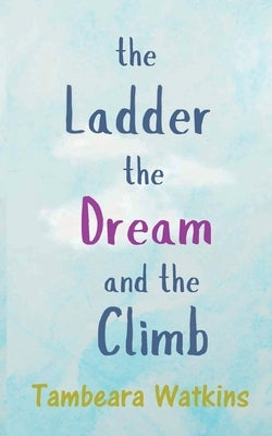 The Ladder, The Dream, and The Climb by Watkins, Tambeara
