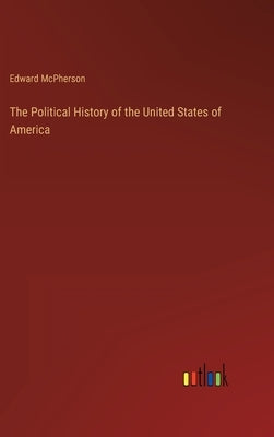 The Political History of the United States of America by McPherson, Edward