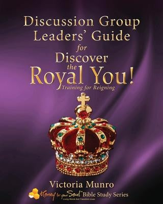Discussion Group Leaders' Guide for Discover the Royal You!: Discussion Group Leaders' Guide by Munro, Victoria