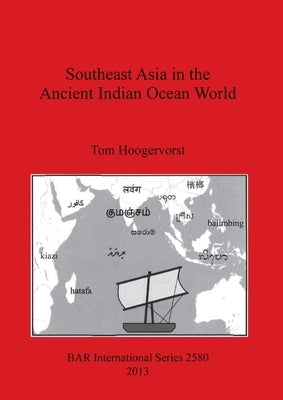Southeast Asia in the Ancient Indian Ocean World by Hoogervorst, Tom