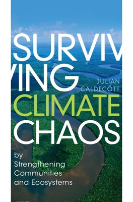 Surviving Climate Chaos: By Strengthening Communities and Ecosystems by Caldecott, Julian