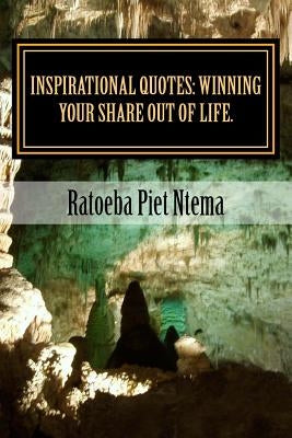 Inspirational Quotes: Winning your share out of life.: Winning over life challenges by Ntema, Ratoeba Piet