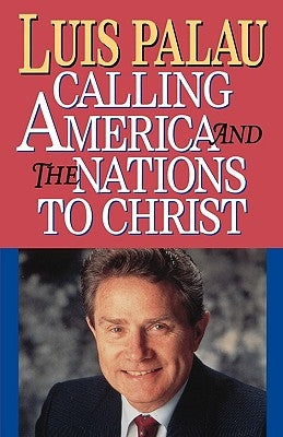 Calling America and the Nations to Christ by Palau, Luis
