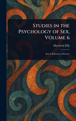 Studies in the Psychology of Sex, Volume 6 by Ellis, Havelock