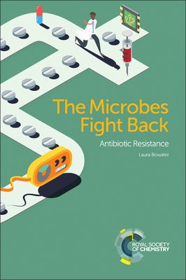 The Microbes Fight Back: Antibiotic Resistance by Bowater, Laura