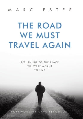 The Road We Must Travel Again: Returning To The Place We Were Meant To Live by Estes, Marc