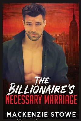 The Billionaire's Necessary Marriage: The Billionaire's Marriage Trilogy Book 3 by Stowe, MacKenzie