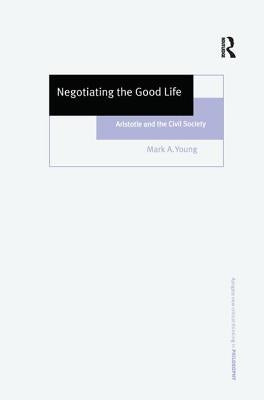 Negotiating the Good Life: Aristotle and the Civil Society by Young, Mark A.