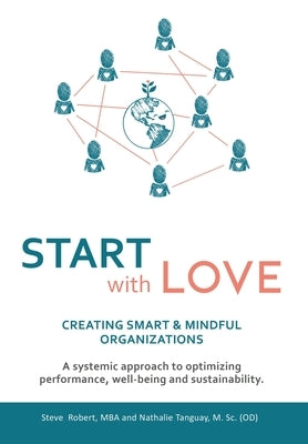 Start with Love: Creating Smart & Mindful Organizations by Robert, Steve
