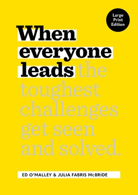 When Everyone Leads: How the Toughest Challenges Get Seen and Solved [Large Print Edition] by O'Malley, Ed