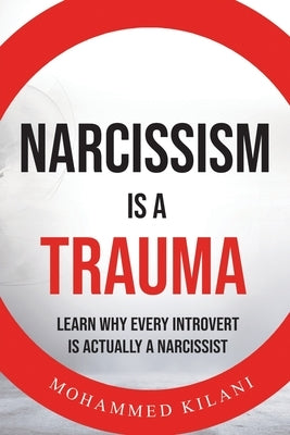 Narcissism is a Trauma: Learn Why Every Introvert is Actually a Narcissist by Kilani, Mohammed