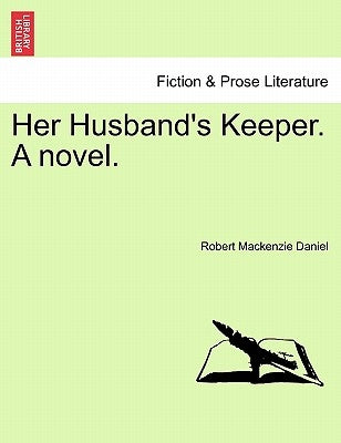 Her Husband's Keeper. a Novel. by Daniel, Robert MacKenzie