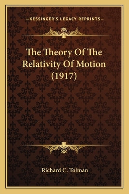 The Theory Of The Relativity Of Motion (1917) by Tolman, Richard C.