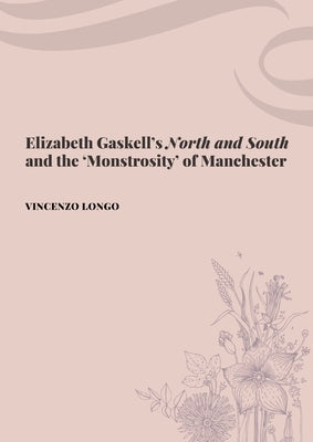 Elizabeth Gaskell's "North and South" and the 'Monstrosity' of Manchester by Longo, Vincenzo