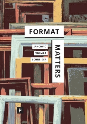 Format Matters: Standards, Practices, and Politics in Media Cultures by Jancovic, Marek