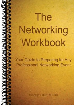 The Networking Workbook: Your Guide to Preparing for Any Professional Networking Event by Erfurt, Michelle